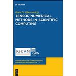 کتاب Tensor Numerical Methods in Scientific Computing  اثر Boris N. Khoromskij انتشارات De Gruyter