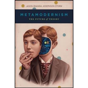 کتاب Metamodernism اثر Jason Ananda Josephson Storm انتشارات University of Chicago Press 