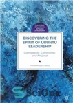 دانلود کتاب Discovering the Spirit of Ubuntu Leadership: Compassion, Community, and Respect – کشف روح رهبری اوبونتو: شفقت، جامعه و...