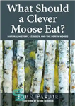 دانلود کتاب What Should a Clever Moose Eat : Natural History, Ecology, and The North Woods – یک گوزن باهوش چه...