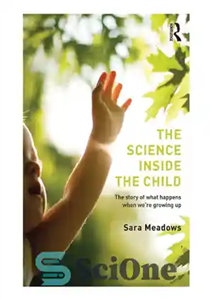 دانلود کتاب The Science Inside the Child: The Story of what Happens when We’re Growing Up – علم درون کودک:...
