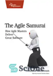 دانلود کتاب The Agile Samurai: How Agile Masters Deliver Great Software – سامورایی چابک: چگونه استادان چابک نرم افزار عالی...