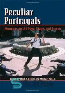 دانلود کتاب Peculiar Portrayals: Mormons on the Page, Stage and Screen تصاویر عجیب و غریب: مورمون ها در صفحه... 