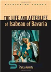 دانلود کتاب The Life and Afterlife of Isabeau of Bavaria – زندگی و زندگی پس از مرگ ایزابو از بایرن