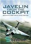 دانلود کتاب Javelin from the Cockpit Britain’s First Delta Wing Fighter – نیزه از اولین جنگنده بال دلتا بریتانیا در...