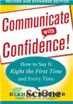 دانلود کتاب Communicate with Confidence, Revised and Expanded Edition: How to Say it Right the First Time and Every Time...