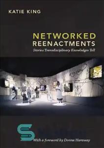 دانلود کتاب Networked Reenactments: Stories Transdisciplinary Knowledges Tell – بازسازی‌های شبکه‌ای: داستان‌هایی که دانش‌های فرا رشته‌ای می‌گویند