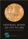 دانلود کتاب Imperial Rome AD 193 to 284: The Critical Century – امپراتوری روم 193 تا 284 پس از میلاد:...