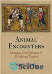 دانلود کتاب Animal Encounters. Contacts and Concepts in Medieval Britain – برخورد با حیوانات مخاطبین و مفاهیم در بریتانیای قرون...
