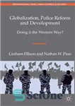 دانلود کتاب Globalization, Police Reform and Development: Doing it the Western Way  – جهانی شدن، اصلاحات و توسعه پلیس: انجام...