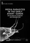 دانلود کتاب Media Parasites in the Early Avant-Garde: On the Abuse of Technology and Communication – انگل های رسانه ای...