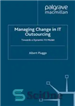 دانلود کتاب Managing Change in IT Outsourcing: Towards a Dynamic Fit Model – مدیریت تغییر در برون سپاری فناوری اطلاعات:...