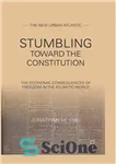 دانلود کتاب Stumbling Toward the Constitution: The Economic Consequences of Freedom in the Atlantic World – سکندری به سوی قانون...