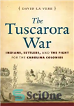 دانلود کتاب The Tuscarora War: Indians, Settlers, and the Fight for the Carolina Colonies – جنگ توسکارورا: سرخپوستان، مهاجران و...