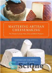 دانلود کتاب Mastering Artisan Cheesemaking: The Ultimate Guide for Home-Scale and Market Producers – تسلط بر پنیرسازی صنعتگر: راهنمای نهایی...