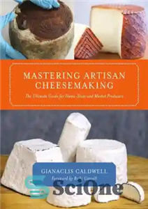 دانلود کتاب Mastering Artisan Cheesemaking: The Ultimate Guide for Home-Scale and Market Producers – تسلط بر پنیرسازی صنعتگر: راهنمای نهایی... 