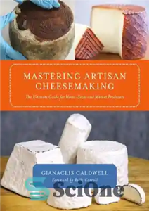 دانلود کتاب Mastering Artisan Cheesemaking: The Ultimate Guide for Home-Scale and Market Producers – تسلط بر پنیرسازی صنعتگر: راهنمای نهایی...