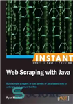 دانلود کتاب Instant Web Scraping with Java: Build simple scrapers or vast armies of Java-based bots to untangle and capture...