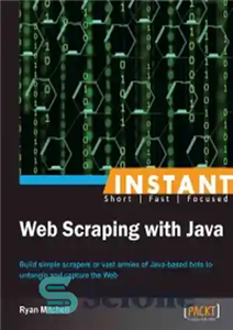 دانلود کتاب Instant Web Scraping with Java: Build simple scrapers or vast armies of Java-based bots to untangle and capture...