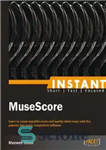 دانلود کتاب Instant MuseScore: Learn to create beautiful scores and quality sheet music with this popular, free music composition software...