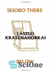 دانلود کتاب Seiobo There Below – Seiobo وجود دارد در زیر