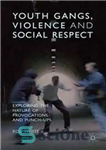 دانلود کتاب Youth Gangs, Violence and Social Respect: Exploring the Nature of Provocations and Punch-Ups – باندهای جوانان، خشونت و...