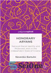 دانلود کتاب Honorary Aryans: National-Racial Identity and Protected Jews in the Independent State of Croatia – آریایی های افتخاری: هویت...