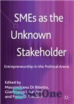 دانلود کتاب SMEs as the Unknown Stakeholder: Entrepreneurship in the Political Arena – SMEs به عنوان ذینفع ناشناخته: کارآفرینی در...