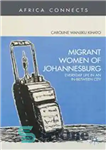 دانلود کتاب Migrant Women of Johannesburg: Everyday Life in an In-Between City – زنان مهاجر ژوهانسبورگ: زندگی روزمره در یک...