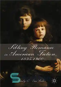 دانلود کتاب Sibling Romance in American Fiction, 18351900 – عاشقانه خواهر و برادر در داستان آمریکایی، 18351900