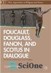 دانلود کتاب Foucault, Douglass, Fanon, and Scotus in Dialogue: On Social Construction and Freedom – فوکو، داگلاس، فانون و اسکاتوس...