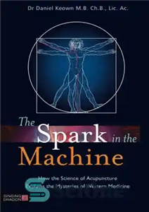 دانلود کتاب The Spark in the Machine: How the Science of Acupuncture Explains the Mysteries of Western Medicine – جرقه...