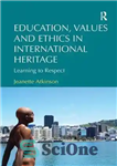 دانلود کتاب Education, Values and Ethics in International Heritage: Learning to Respect – آموزش، ارزش ها و اخلاق در میراث...