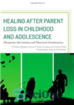 دانلود کتاب Healing after Parent Loss in Childhood and Adolescence: Therapeutic Interventions and Theoretical Considerations – شفا پس از از...