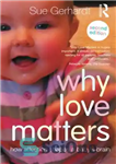 دانلود کتاب Why Love Matters: How affection shapes a babyÖs brain – چرا عشق مهم است: چگونه محبت مغز کودک...