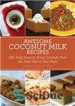 دانلود کتاب Awesome Coconut Milk Recipes Tasty Ways to Bring Coconuts from the Palm Tree to Your Plate – دستور...