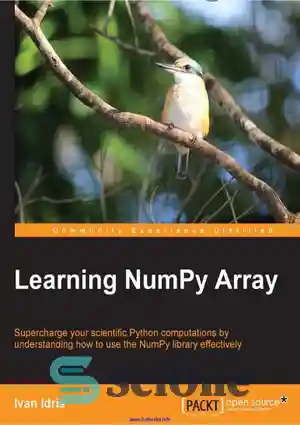 دانلود کتاب Learning NumPy Array: Supercharge your scientific Python computations by understanding how to use the NumPy library effectively –...