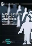 دانلود کتاب Masculinities in Black and White: Manliness and Whiteness in (African) American Literature – مردانگی در سیاه و سفید:...