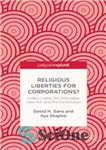 دانلود کتاب Religious Liberties for Corporations : Hobby Lobby, the Affordable Care Act, and the Constitution – آزادی های مذهبی برای...