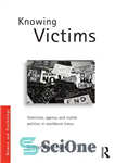دانلود کتاب Knowing Victims: Feminism, Agency and Victim Politics in Neoliberal Times – شناخت قربانیان: فمینیسم، عاملیت و سیاست قربانی...