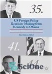 دانلود کتاب US Foreign Policy Decision-Making from Kennedy to Obama: Responses to International Challenges – تصمیم گیری در سیاست خارجی...