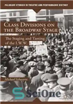 دانلود کتاب Class Divisions on the Broadway Stage: The Staging and Taming of the I.W.W. – تقسیمات طبقاتی در صحنه...