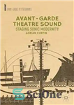 دانلود کتاب Avant-Garde Theatre Sound: Staging Sonic Modernity – صدای تئاتر آوانگارد: صحنه سازی مدرنیته صوتی