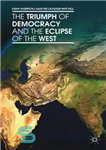 دانلود کتاب The Triumph of Democracy and the Eclipse of the West – پیروزی دموکراسی و کسوف غرب