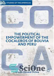 دانلود کتاب The Political Empowerment of the Cocaleros of Bolivia and Peru – توانمندسازی سیاسی کوکالروس بولیوی و پرو