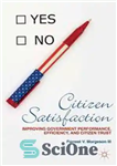 دانلود کتاب Citizen Satisfaction: Improving Government Performance, Efficiency, and Citizen Trust – رضایت شهروندان: بهبود عملکرد دولت، کارایی و اعتماد...