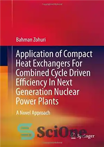 دانلود کتاب Application of Compact Heat Exchangers For Combined Cycle Driven Efficiency In Next Generation Nuclear Power Plants: A Novel...
