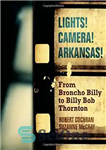 دانلود کتاب Lights! Camera! Arkansas!: From Broncho Billy to Billy Bob Thornton – چراغ ها! دوربین! آرکانزاس!: از برونچو بیلی...