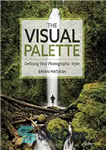 دانلود کتاب The Visual Palette: Defining Your Photographic Style – پالت بصری: تعریف سبک عکاسی شما