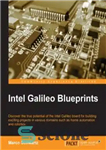 دانلود کتاب Intel Galileo Blueprints: Discover the true potential of the Intel Galileo board for building exciting projects in various...